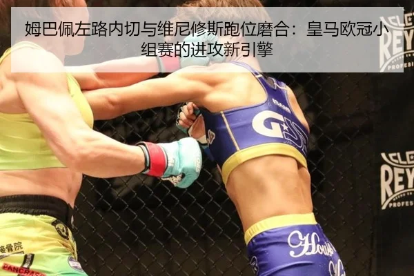 姆巴佩左路内切与维尼修斯跑位磨合：皇马欧冠小组赛的进攻新引擎
